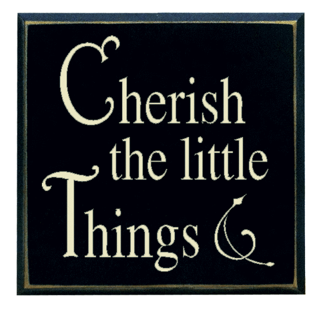 "Cherish the little Things"